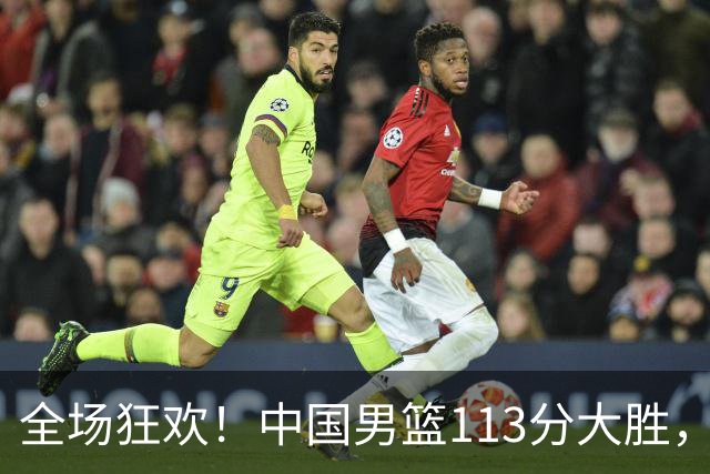 全场狂欢！中国男篮113分大胜，全面得分，背后隐藏惊喜
