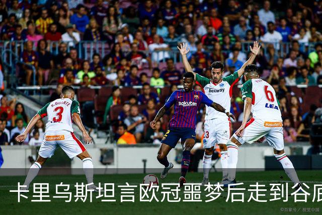 卡里乌斯坦言欧冠噩梦后走到谷底：一度想退役，如今率队重生