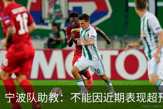 宁波队助教：不能因近期表现超预期突然提升目标，不符合逻辑