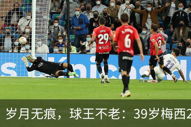 岁月无痕，球王不老：39岁梅西2026年炸裂数据，29场25球12助