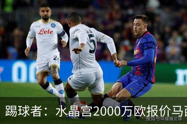 踢球者：水晶宫2000万欧报价马西马被拒的报道并不准确