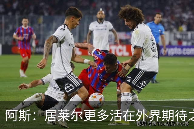 阿斯：居莱尔更多活在外界期待之中，没能拿出匹配的赛场表现