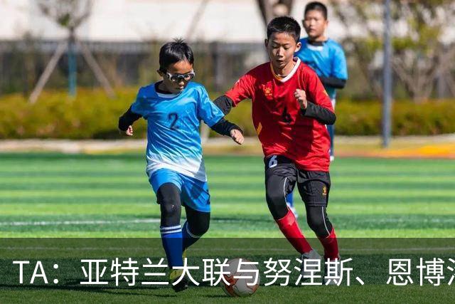 TA：亚特兰大联与努涅斯、恩博洛谈判，队史标王接近离队
